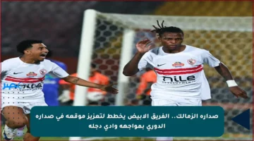 صدارة الزمالك.. الفريق الأبيض يخطط لتعزيز موقعه في صدارة الدوري بمواجهة وادي دجلة